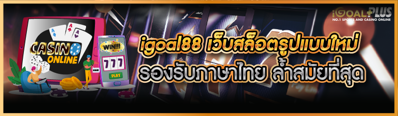 igoal88 เว็บสล็อตรูปแบบใหม่ รองรับภาษาไทย ล้ำสมัยที่สุด